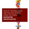 Health, Technologies, and Politics in Post-Soviet Settings: Navigating Uncertainties eBook
