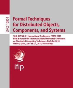 Formal Techniques for Distributed Objects, Components, and Systems: 38th IFIP WG 6.1 International Conference, FORTE 2018, Held as Part of the 13th International Federated Conference on Distributed Computing Techniques, DisCoTec 2018, Madrid, Spain, June 18-21, 2018, Proceedings eBook