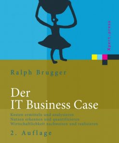 Der IT Business Case: Kosten erfassen und analysieren - Nutzen erkennen und quantifizieren - Wirtschaftlichkeit nachweisen und realisieren eBook