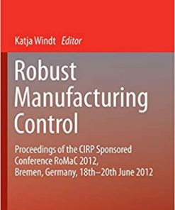 Robust Manufacturing Control: Proceedings of the CIRP Sponsored Conference RoMaC 2012, Bremen, Germany, 18th-20th June 2012 eBook