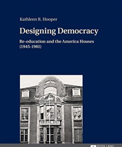 Designing Democracy Re-education and the America Houses (19451961)- The American Information Centers and their Involvement in Democratic: Re-education in Western Germany and West Berlin from 1945 to 1961 eBook