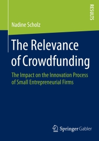 The Relevance of Crowdfunding: The Impact on the Innovation Process of Small Entrepreneurial Firms eBook