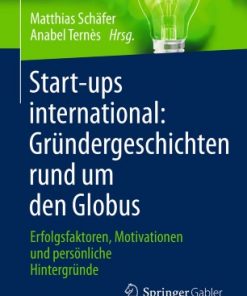 Start-ups international: Gründergeschichten rund um den Globus Erfolgsfaktoren, Motivationen und persönliche Hintergründe eBook