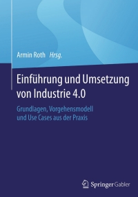 Einführung und Umsetzung von Industrie 4.0: Grundlagen, Vorgehensmodell und Use Cases aus der Praxis eBook