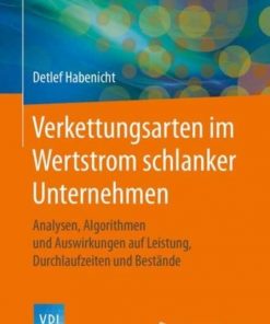 Verkettungsarten im Wertstrom schlanker Unternehmen: Analysen, Algorithmen und Auswirkungen auf Leistung, Durchlaufzeiten und Bestände eBook