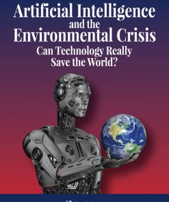 Artificial Intelligence and the Environmental Crisis: Can Technology Really Save the World? eBook