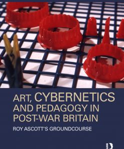 Art, Cybernetics and Pedagogy in Post-War Britain: Roy Ascott’s Groundcourse eBook