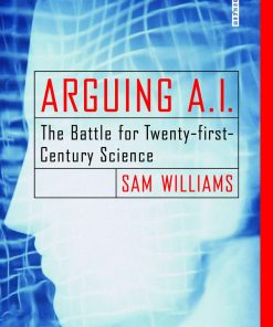 Arguing A.I.: The Battle for Twenty-first-Century Science eBook