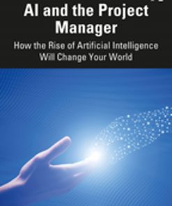 AI and the Project Manager: How the Rise of Artificial Intelligence Will Change Your World eBook