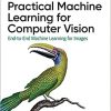 Practical Machine Learning for Computer Vision eBook