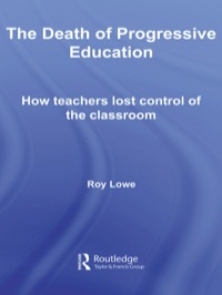 The Death of Progressive Education: How Teachers Lost Control of the Classroom eBook