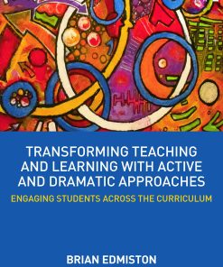 Transforming Teaching and Learning with Active and Dramatic Approaches: Engaging Students Across the Curriculum eBook