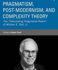 Pragmatism, Post-modernism, and Complexity Theory: The "Fascinating Imaginative Realm" of William E. Doll, Jr. eBook