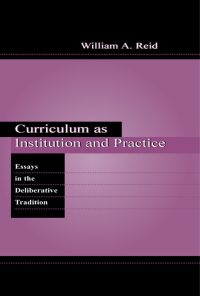 Curriculum as Institution and Practice: Essays in the Deliberative Tradition eBook