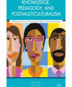 Knowledge, Pedagogy, and Postmulticulturalism: Shifting the Locus of Learning in Urban Teacher Education eBook