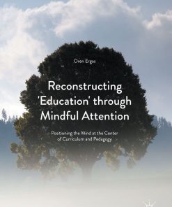Reconstructing 'Education' through Mindful Attention: Positioning the Mind at the Center of Curriculum and Pedagogy eBook
