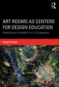 Art Rooms as Centers for Design Education: Creativity and Innovation in K-12 Classrooms eBook