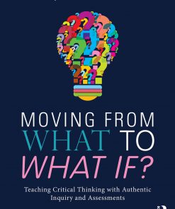 Moving From What to What If?: Teaching Critical Thinking with Authentic Inquiry and Assessments eBook
