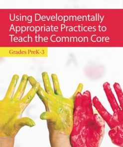 Using Developmentally Appropriate Practices to Teach the Common Core: Grades PreK–3 eBook