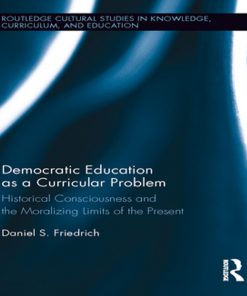 Democratic Education as a Curricular Problem: Historical Consciousness and the Moralizing Limits of the Present eBook