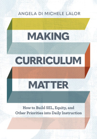 Making Curriculum Matter: How to Build SEL, Equity, and Other Priorities into Daily Instruction eBook