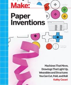 Make: Paper Inventions Machines that Move, Drawings that Light Up, and Wearables and Structures You Can Cut, Fold, and Roll eBook