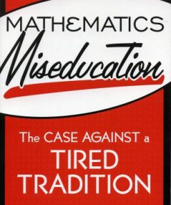 Mathematics Miseducation: The Case Against a Tired Tradition By: Derek Stolp eBook