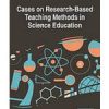 Cases on Research-Based Teaching Methods in Science Education eBook