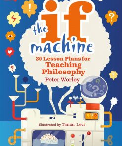 The If Machine, 2nd edition: 30 Lesson Plans for Teaching Philosophy eBook