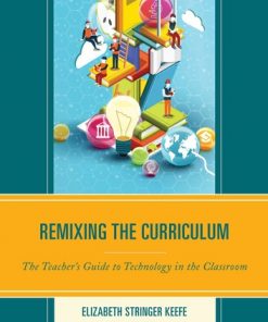 Remixing the Curriculum: The Teacher’s Guide to Technology in the Classroom eBook