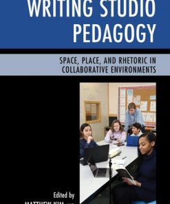 Writing Studio Pedagogy: Space, Place, and Rhetoric in Collaborative Environments eBook