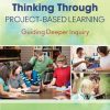 Thinking Through Project-Based Learning: Guiding Deeper Inquiry eBook