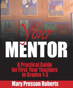 Your Mentor: A Practical Guide for First-Year Teachers in Grades 1-3 eBook
