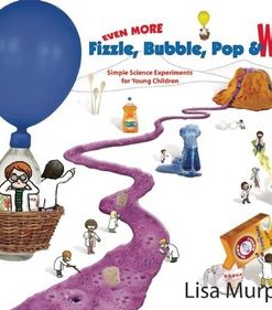 Even More Fizzle, Bubble, Pop & Wow!: Simple Science Experiments for Young Children eBook