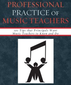 Enhancing the Professional Practice of Music Teachers: 101 Tips that Principals Want Music Teachers to Know and Do eBook
