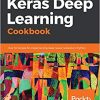 Keras Deep Learning Cookbook: Over 30 recipes for implementing deep neural networks in Python eBook
