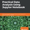 Practical Data Analysis Using Jupyter Notebook: Learn how to speak the language of data by extracting useful and actionable insights using Python eBook