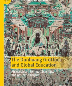 The Dunhuang Grottoes and Global Education: Philosophical, Spiritual, Scientific, and Aesthetic Insights eBook
