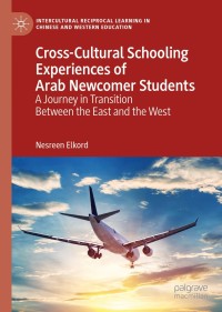 Cross-Cultural Schooling Experiences of Arab Newcomer Students: A Journey in Transition Between the East and the West eBook