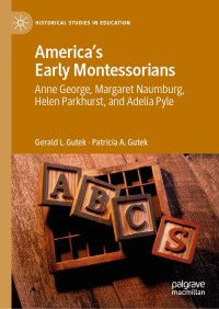 America's Early Montessorians: Anne George, Margaret Naumburg, Helen Parkhurst and Adelia Pyle eBook