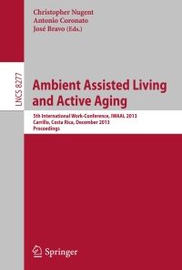 Ambient Assisted Living and Active Aging: 5th International Work-Conference, IWAAL 2013, Carrillo, Costa Rica, December 2-6, 2013, Proceedings eBook