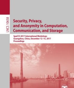 Security, Privacy, and Anonymity in Computation, Communication, and Storage: SpaCCS 2017 International Workshops, Guangzhou, China, December 12-15, 2017, Proceedings eBook