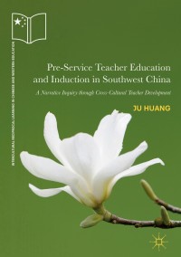Pre-Service Teacher Education and Induction in Southwest China: A Narrative Inquiry through Cross-Cultural Teacher Development eBook