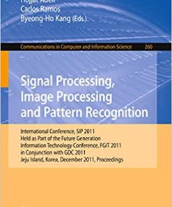 Signal Processing, Image Processing and Pattern Recognition: International Conferences, SIP 2011, Held as Part of the Future Generation Information Technology Conference, FGIT 2011, in Conjunction with GDC 2011, Jeju Island, Korea, December 8-10, 2011. Proceedings eBook