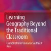 Learning Geography Beyond the Traditional Classroom: Examples from Peninsular Southeast Asia eBook