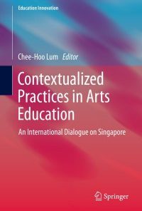 Contextualized Practices in Arts Education: An International Dialogue on Singapore eBook