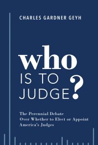 Who is to Judge?: The Perennial Debate Over Whether to Elect or Appoint America's Judges eBook