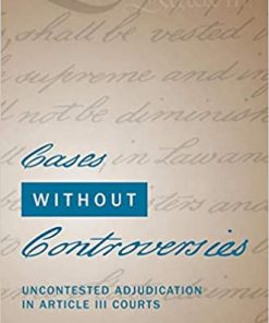 Cases Without Controversies: Uncontested Adjudication in Article III Courts eBook