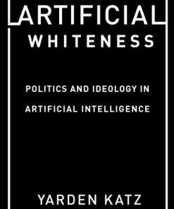 Artificial Whiteness: Politics and Ideology in Artificial Intelligence eBook