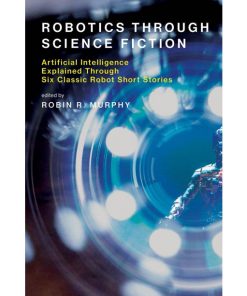 Robotics Through Science Fiction: Artificial Intelligence Explained Through Six Classic Robot Short Stories eBook